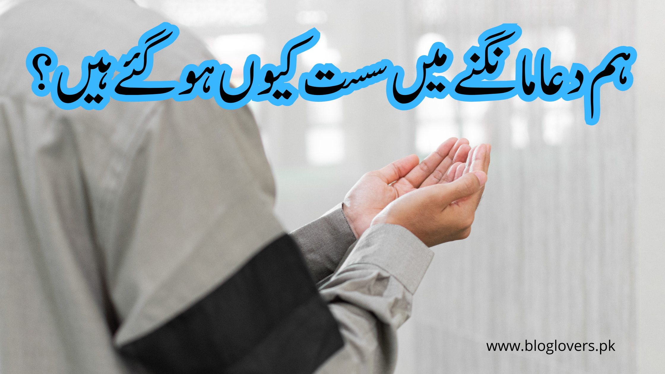 ہم دعا مانگنے میں سست کیوں ہو گئے ہیں؟