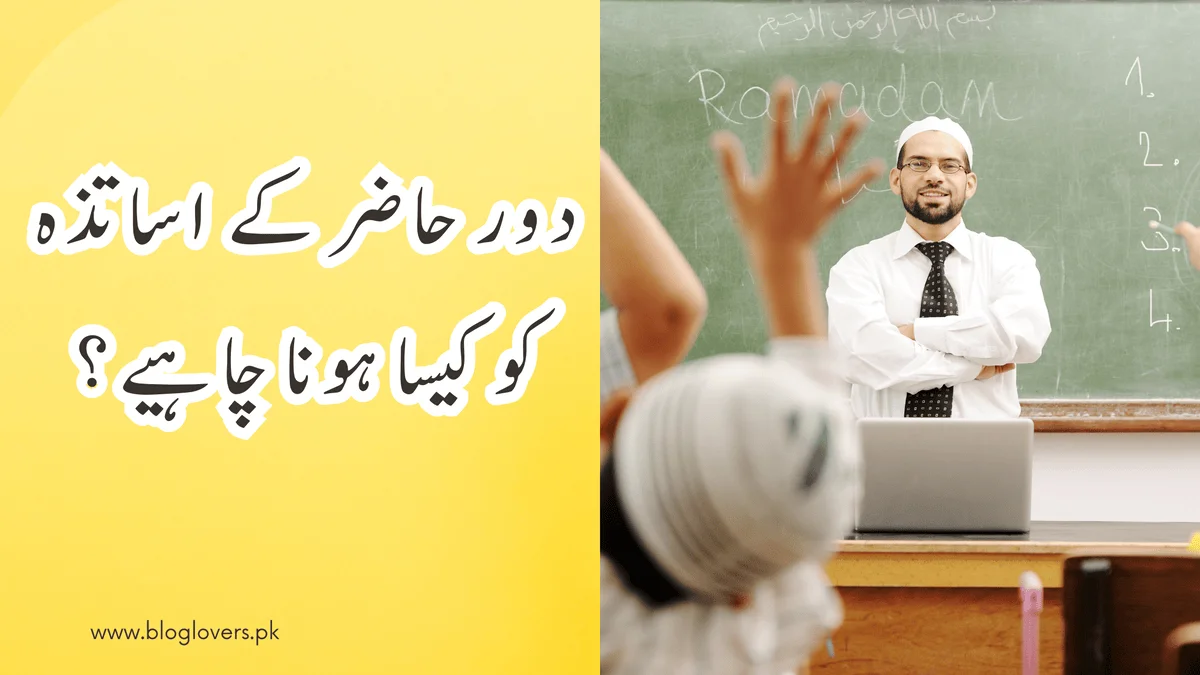 دورِ حاضر کے اساتذہ کو کیسا ہونا چاہیے؟